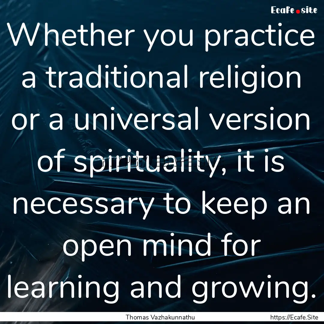 Whether you practice a traditional religion.... : Quote by Thomas Vazhakunnathu