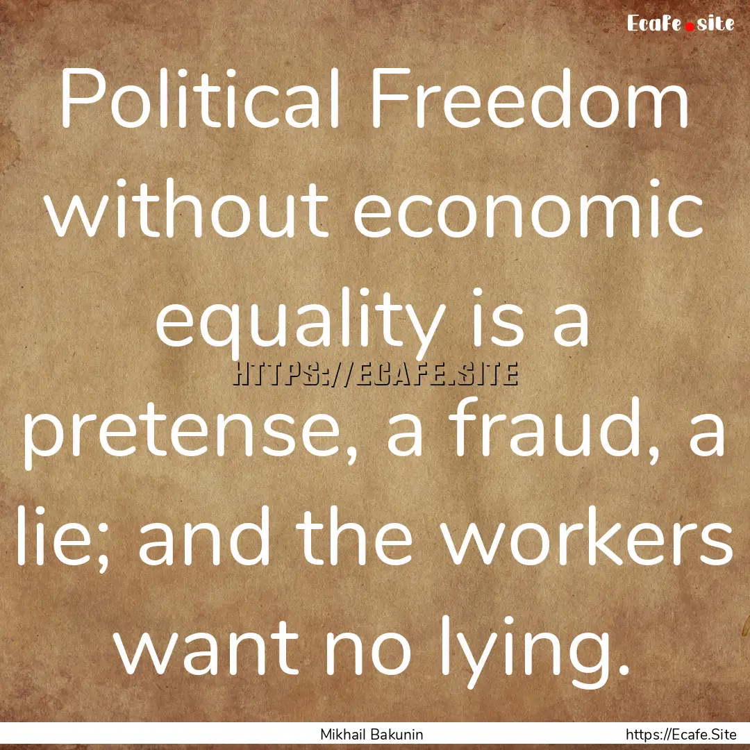 Political Freedom without economic equality.... : Quote by Mikhail Bakunin