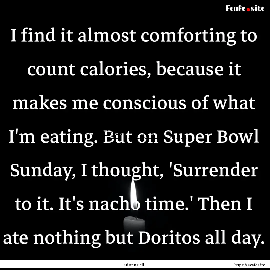 I find it almost comforting to count calories,.... : Quote by Kristen Bell