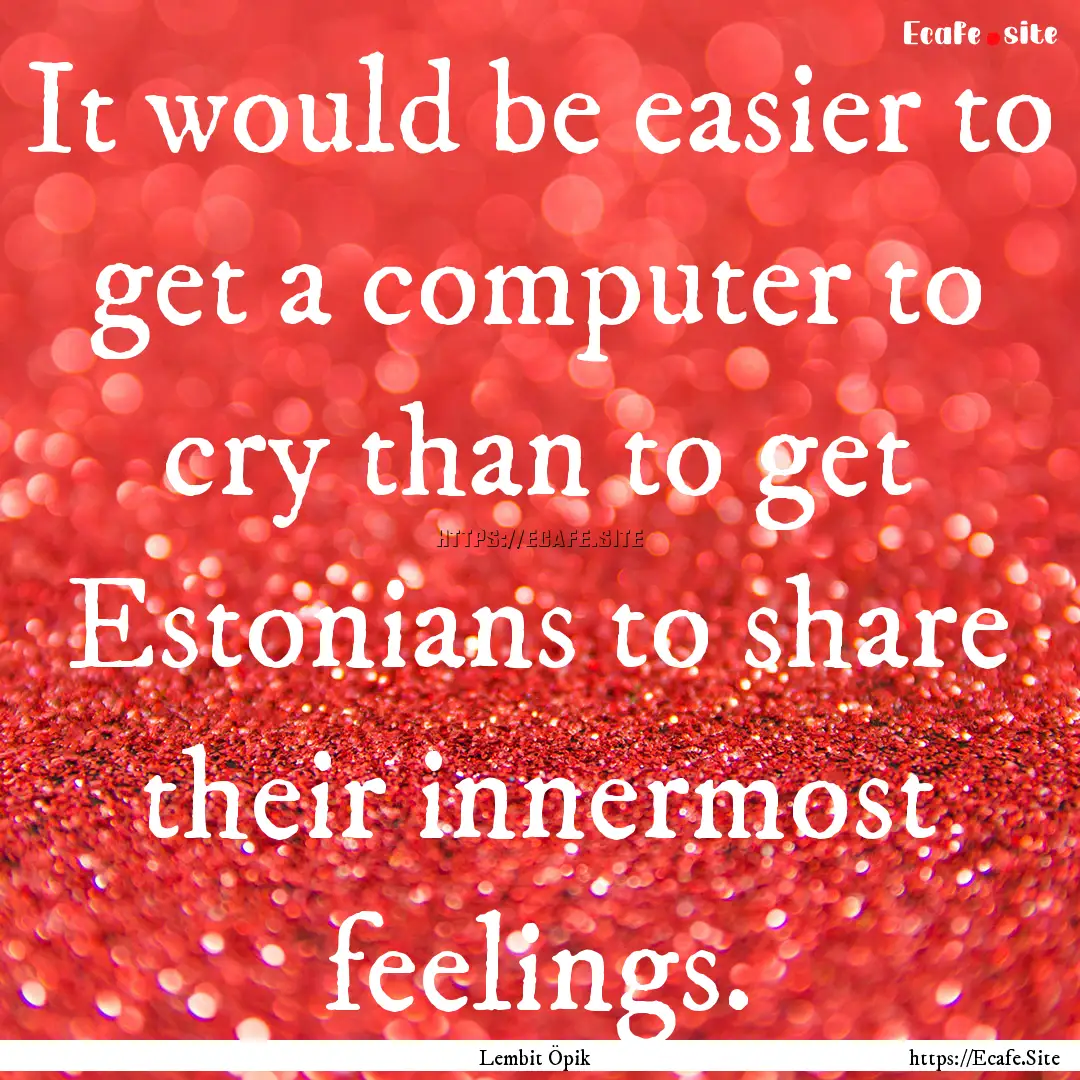 It would be easier to get a computer to cry.... : Quote by Lembit Öpik