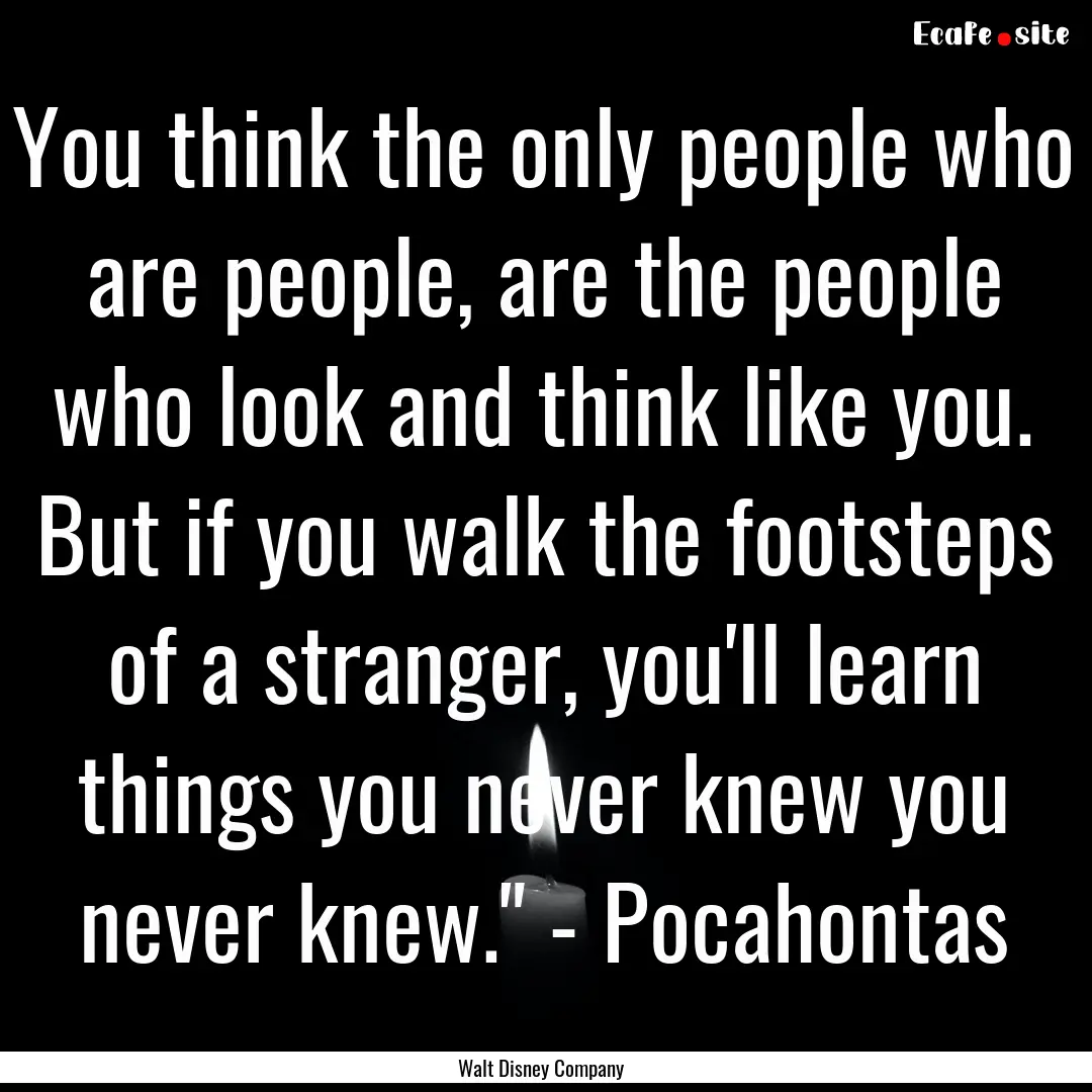 You think the only people who are people,.... : Quote by Walt Disney Company