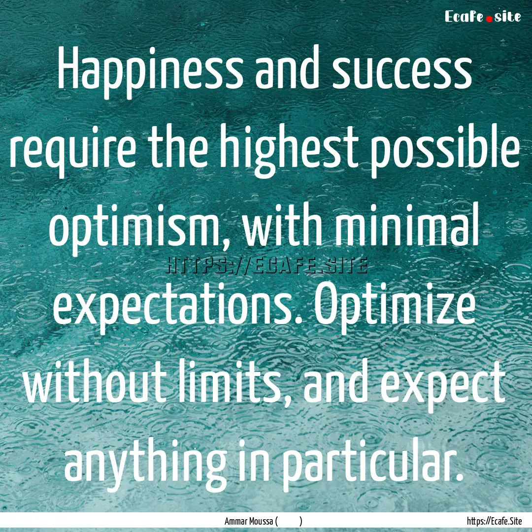 Happiness and success require the highest.... : Quote by Ammar Moussa (عمار موسى)