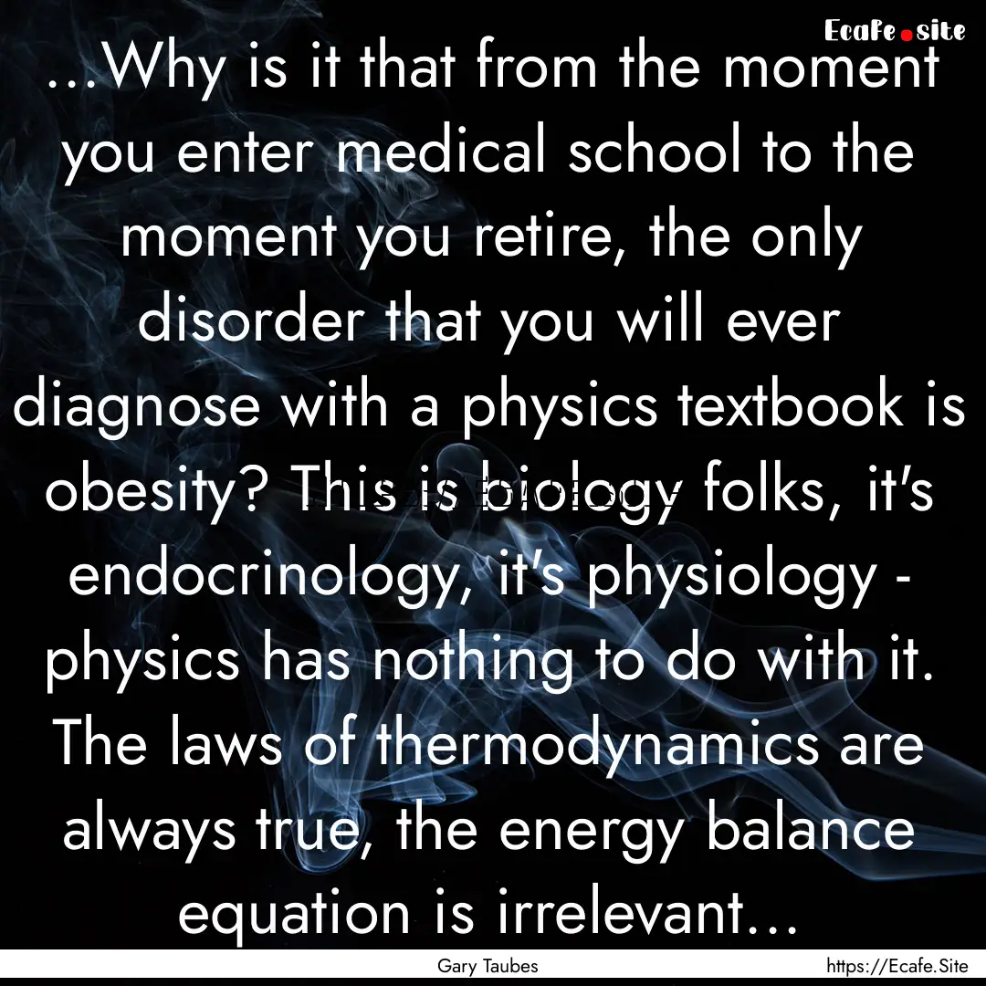 ...Why is it that from the moment you enter.... : Quote by Gary Taubes