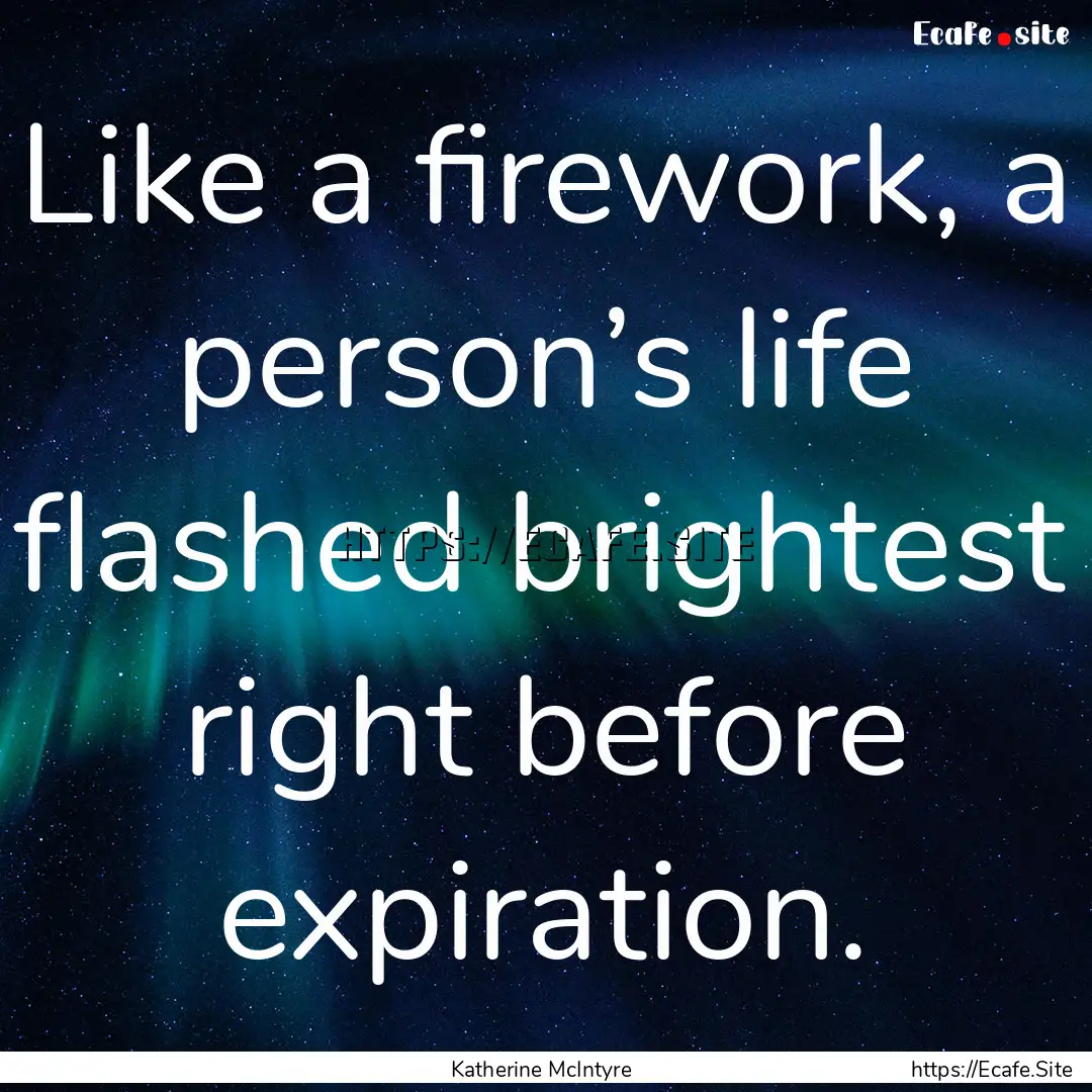 Like a firework, a person’s life flashed.... : Quote by Katherine McIntyre