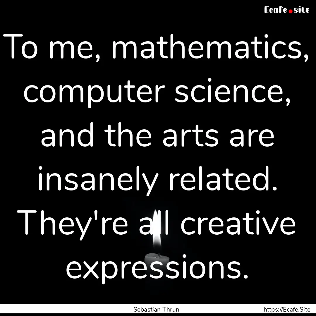 To me, mathematics, computer science, and.... : Quote by Sebastian Thrun