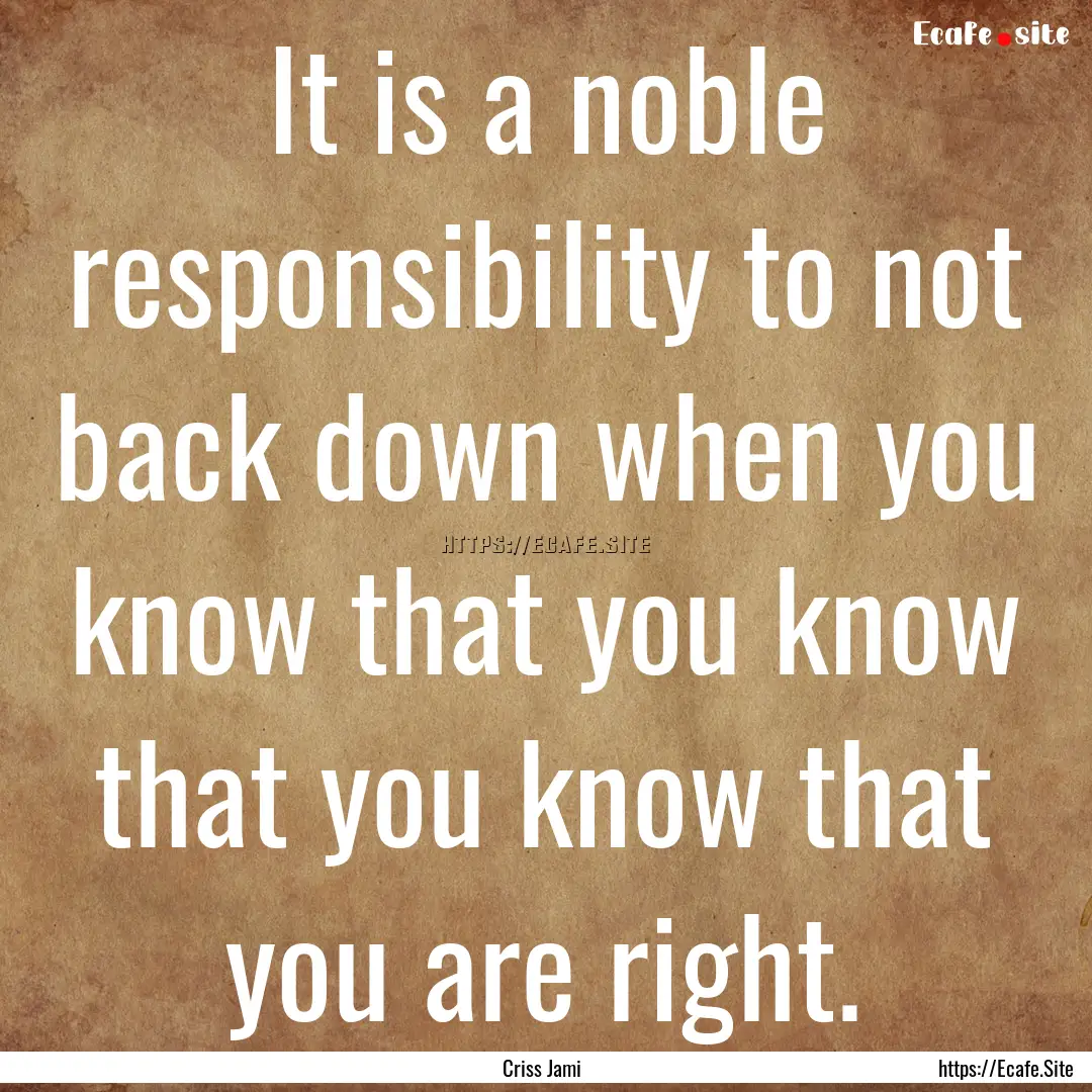 It is a noble responsibility to not back.... : Quote by Criss Jami