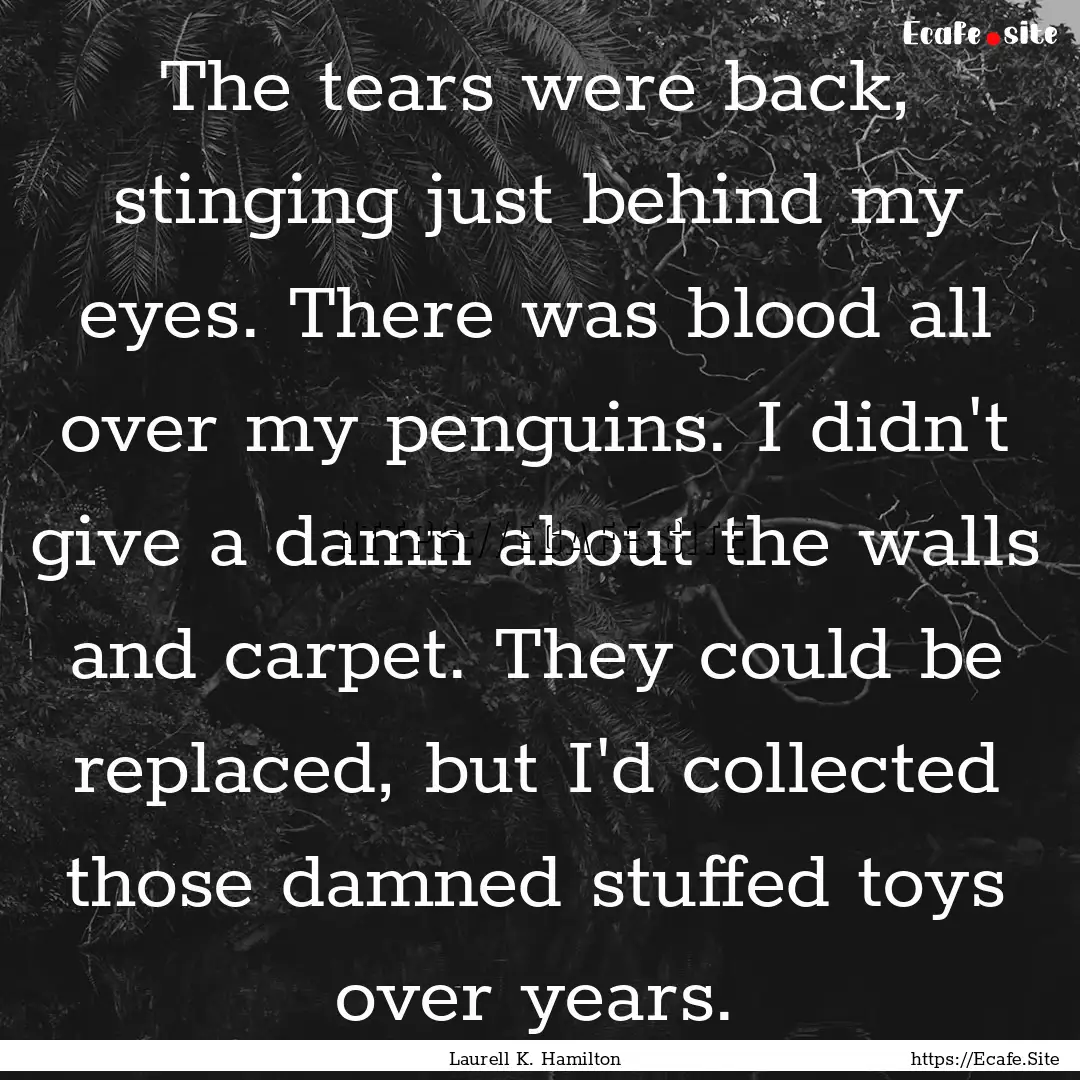 The tears were back, stinging just behind.... : Quote by Laurell K. Hamilton