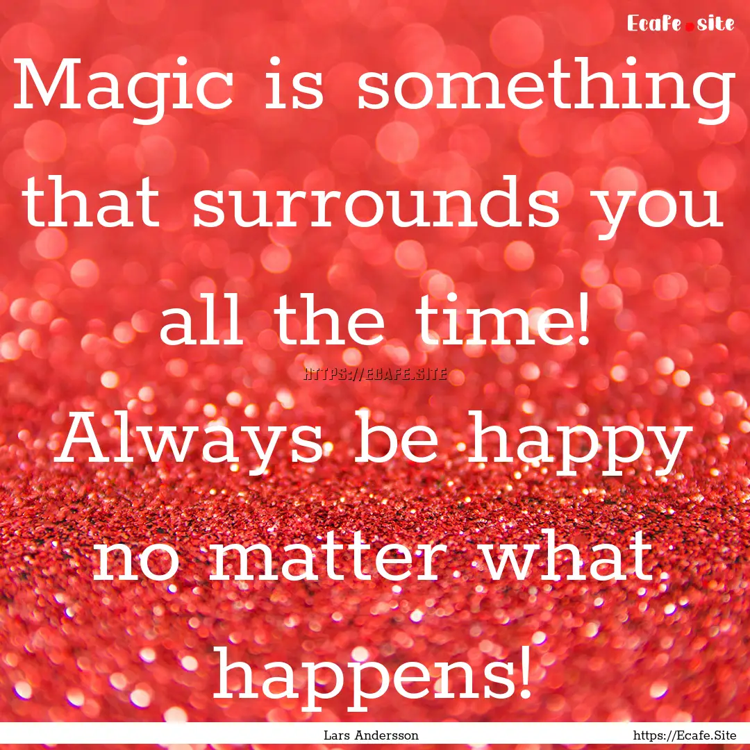 Magic is something that surrounds you all.... : Quote by Lars Andersson