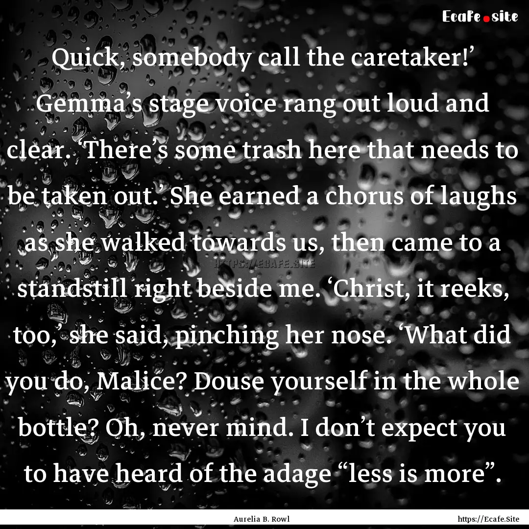 Quick, somebody call the caretaker!’ Gemma’s.... : Quote by Aurelia B. Rowl