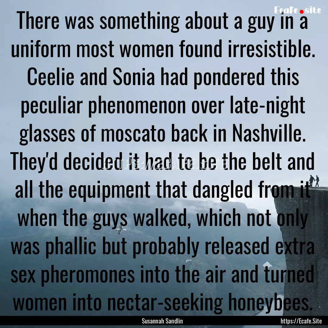 There was something about a guy in a uniform.... : Quote by Susannah Sandlin