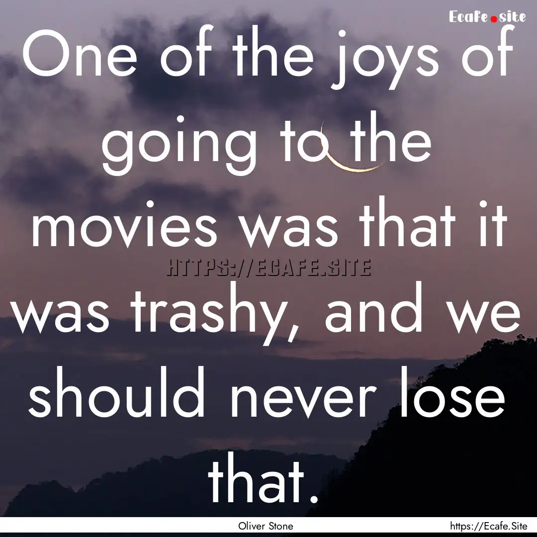 One of the joys of going to the movies was.... : Quote by Oliver Stone