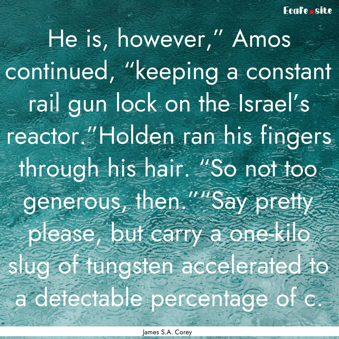 He is, however,” Amos continued, “keeping.... : Quote by James S.A. Corey