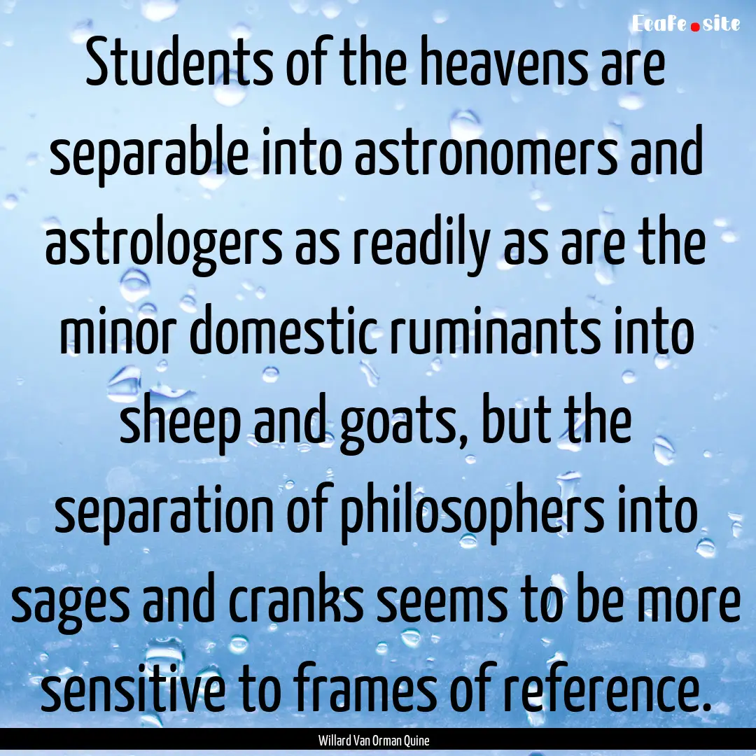 Students of the heavens are separable into.... : Quote by Willard Van Orman Quine