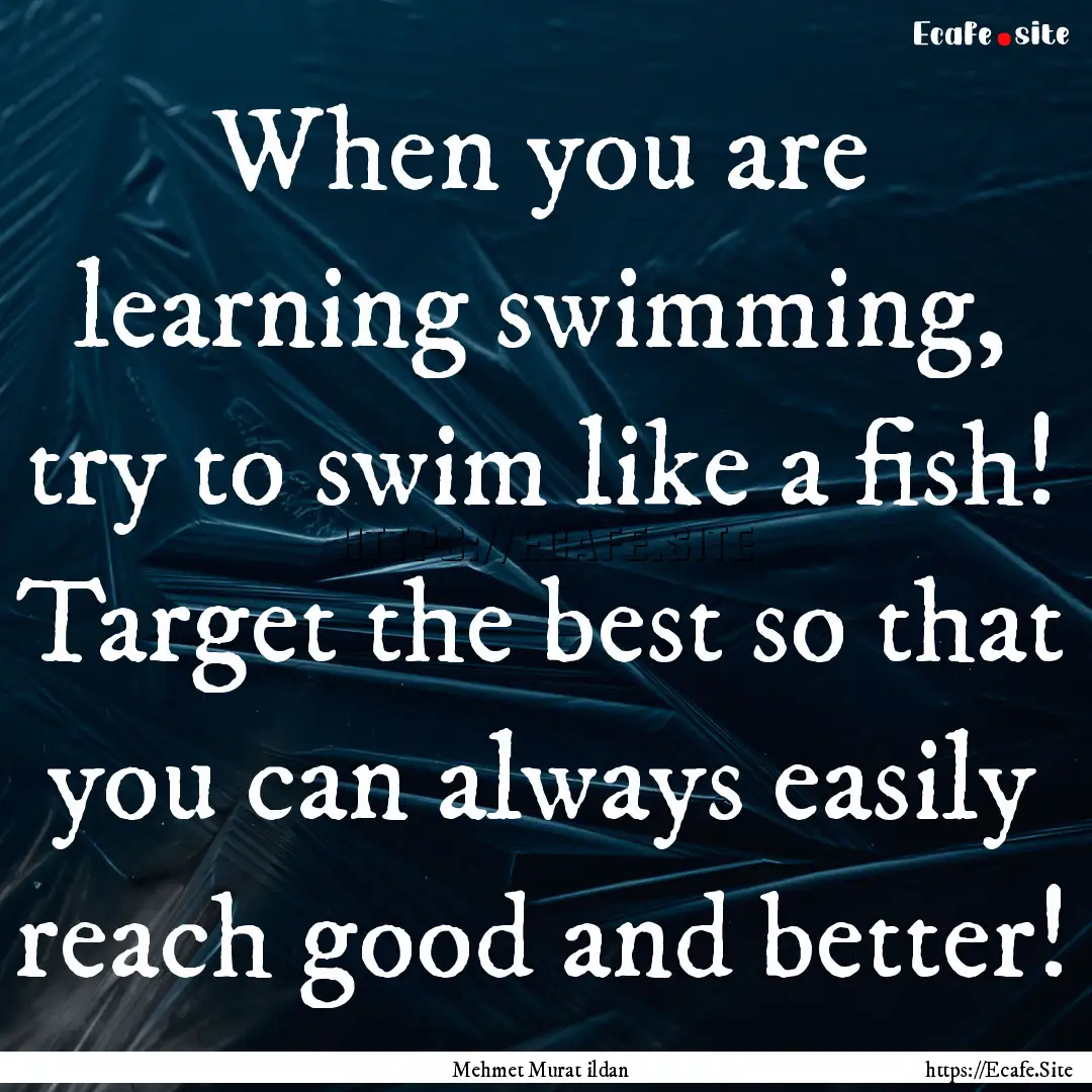 When you are learning swimming, try to swim.... : Quote by Mehmet Murat ildan