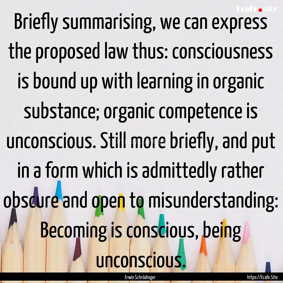 Briefly summarising, we can express the proposed.... : Quote by Erwin Schrödinger