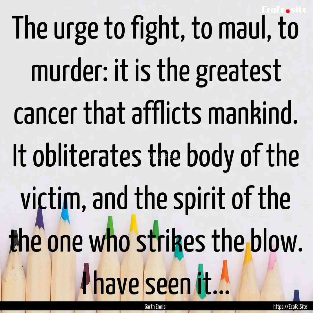 The urge to fight, to maul, to murder: it.... : Quote by Garth Ennis