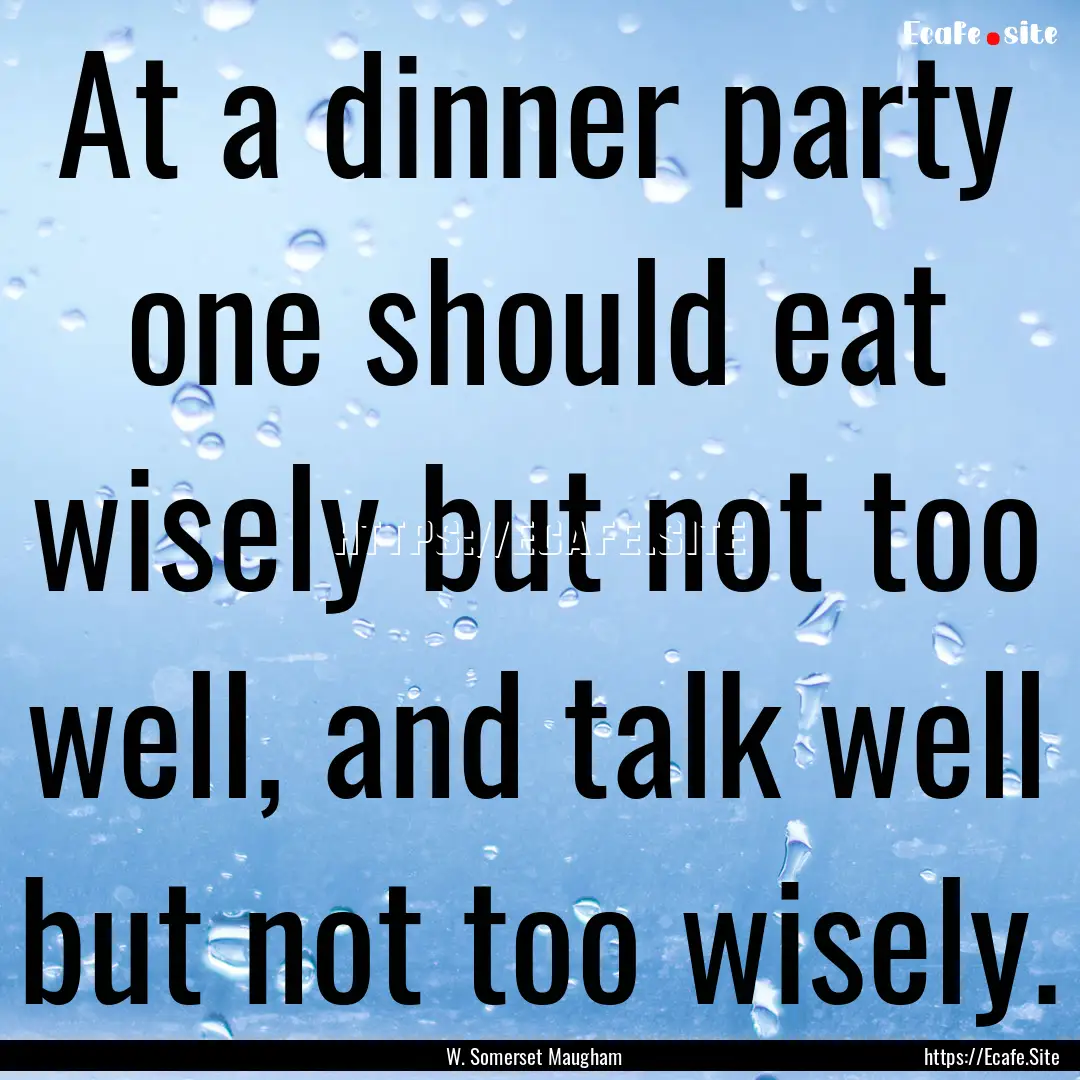 At a dinner party one should eat wisely but.... : Quote by W. Somerset Maugham