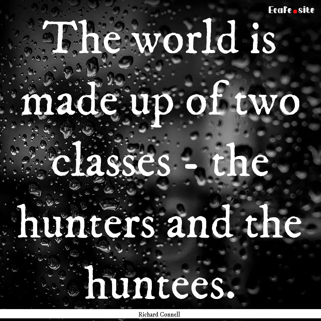 The world is made up of two classes - the.... : Quote by Richard Connell