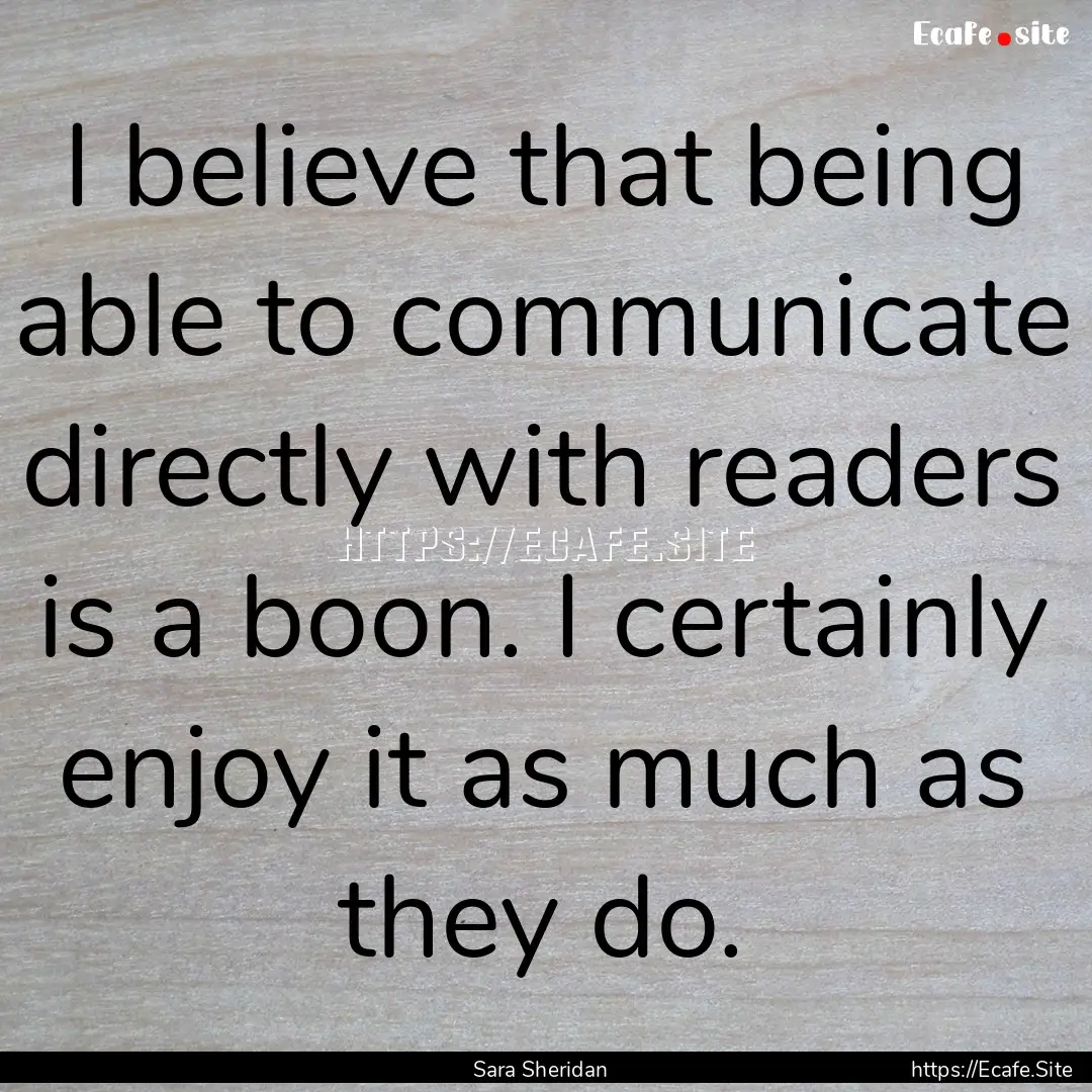 I believe that being able to communicate.... : Quote by Sara Sheridan