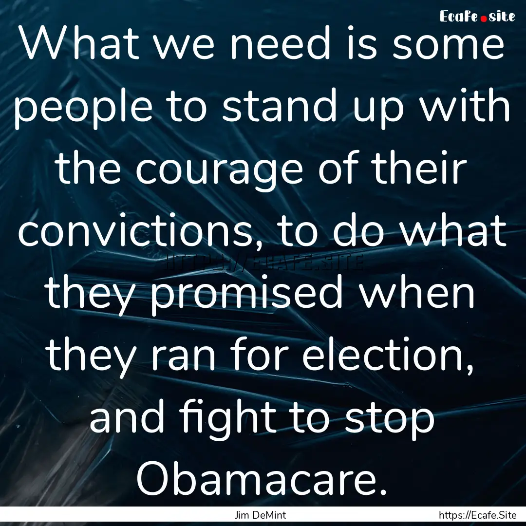 What we need is some people to stand up with.... : Quote by Jim DeMint