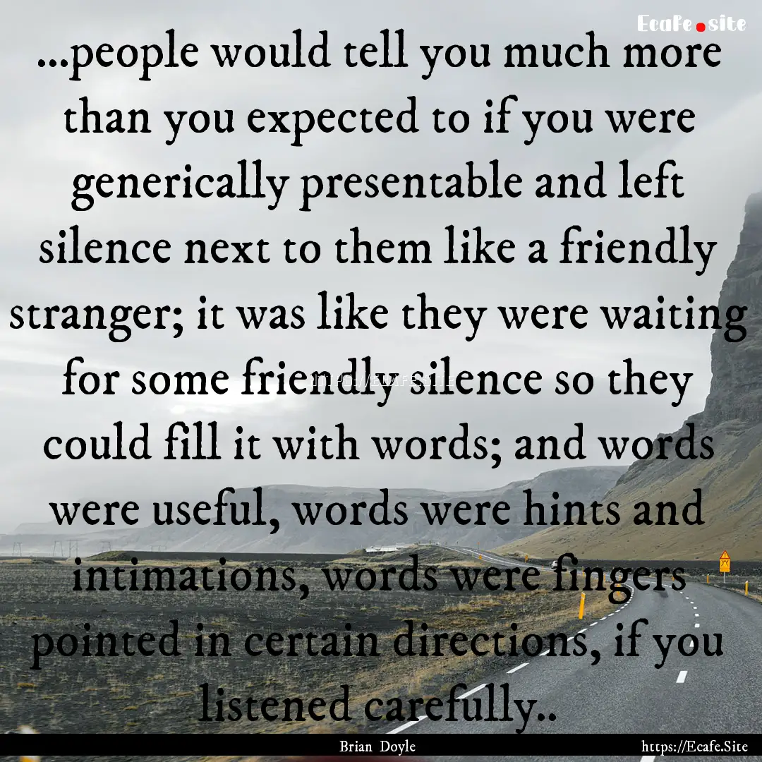 ...people would tell you much more than you.... : Quote by Brian Doyle