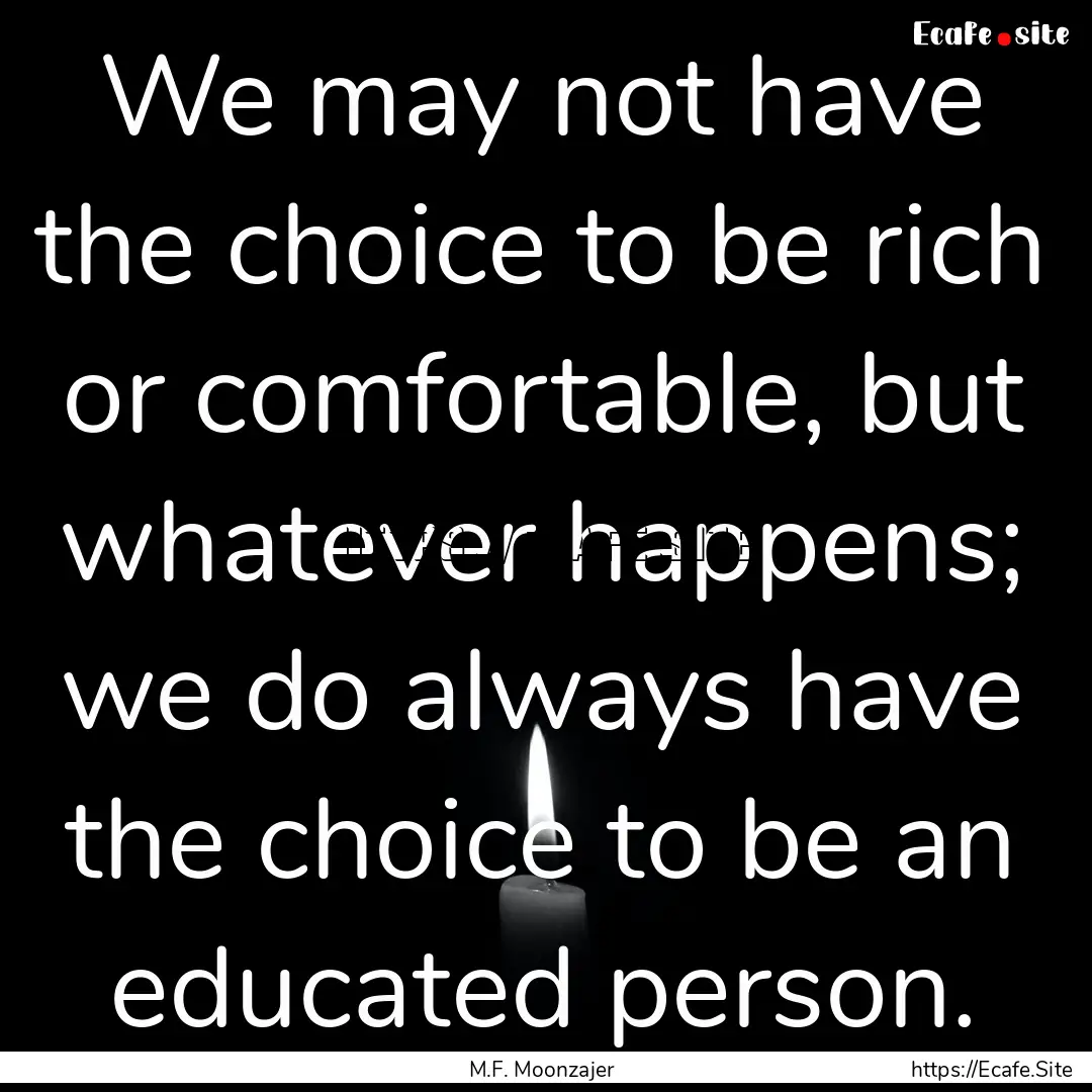 We may not have the choice to be rich or.... : Quote by M.F. Moonzajer