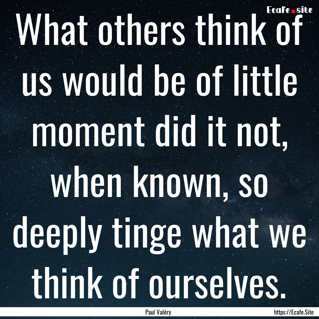 What others think of us would be of little.... : Quote by Paul Valéry