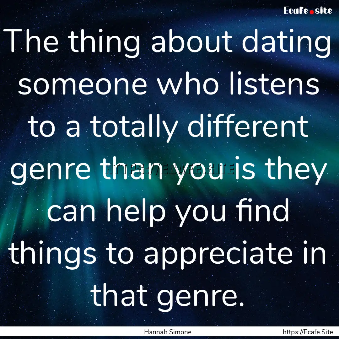 The thing about dating someone who listens.... : Quote by Hannah Simone