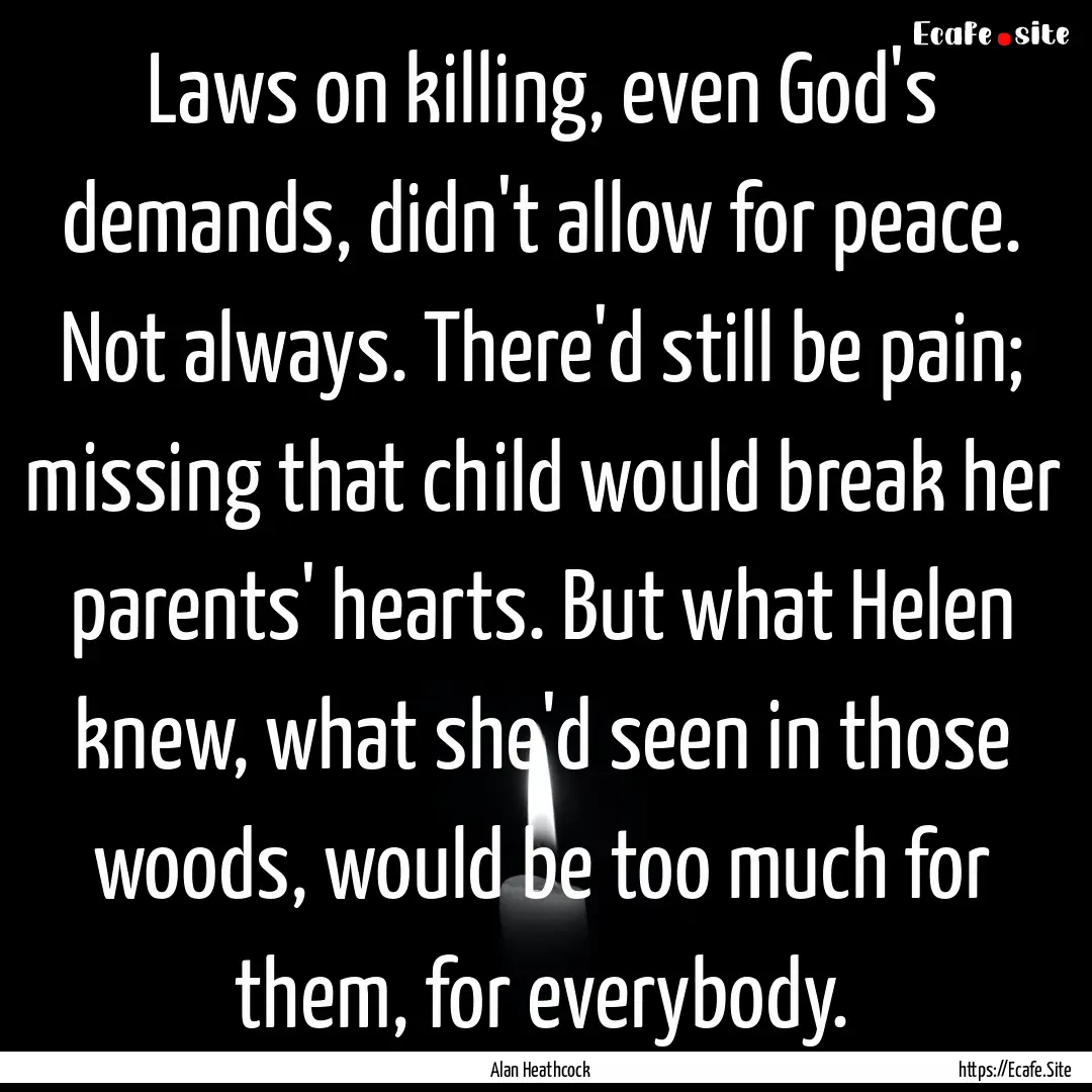 Laws on killing, even God's demands, didn't.... : Quote by Alan Heathcock