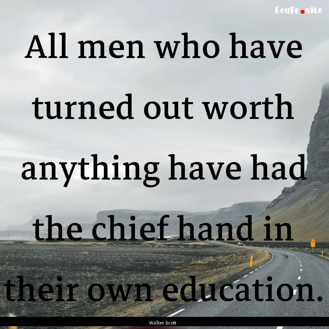 All men who have turned out worth anything.... : Quote by Walter Scott