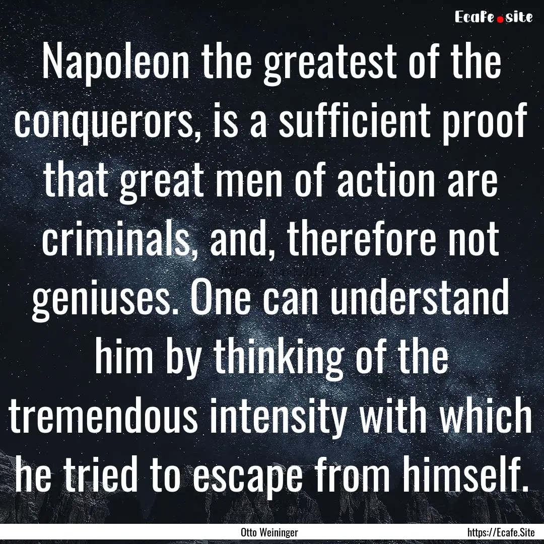 Napoleon the greatest of the conquerors,.... : Quote by Otto Weininger