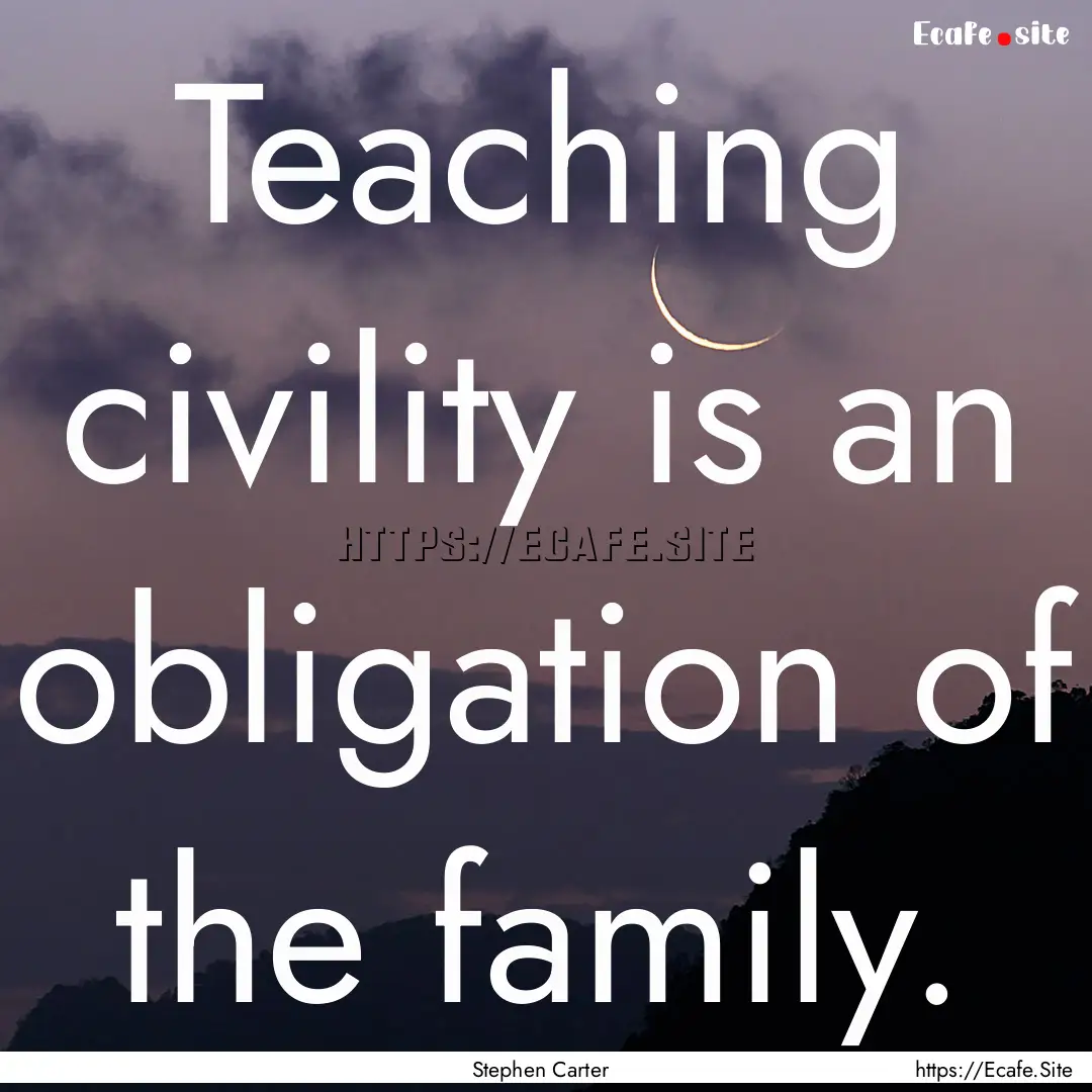 Teaching civility is an obligation of the.... : Quote by Stephen Carter