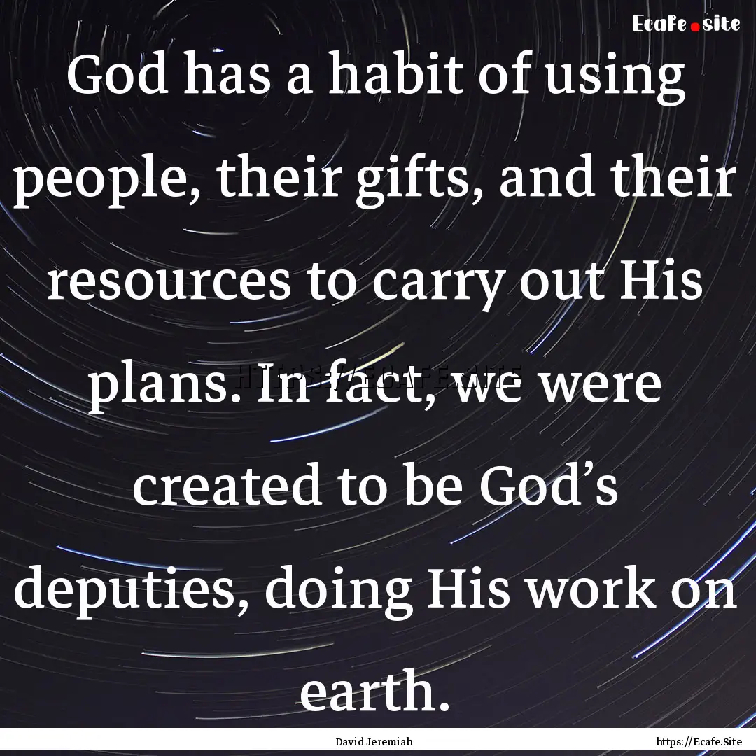 God has a habit of using people, their gifts,.... : Quote by David Jeremiah