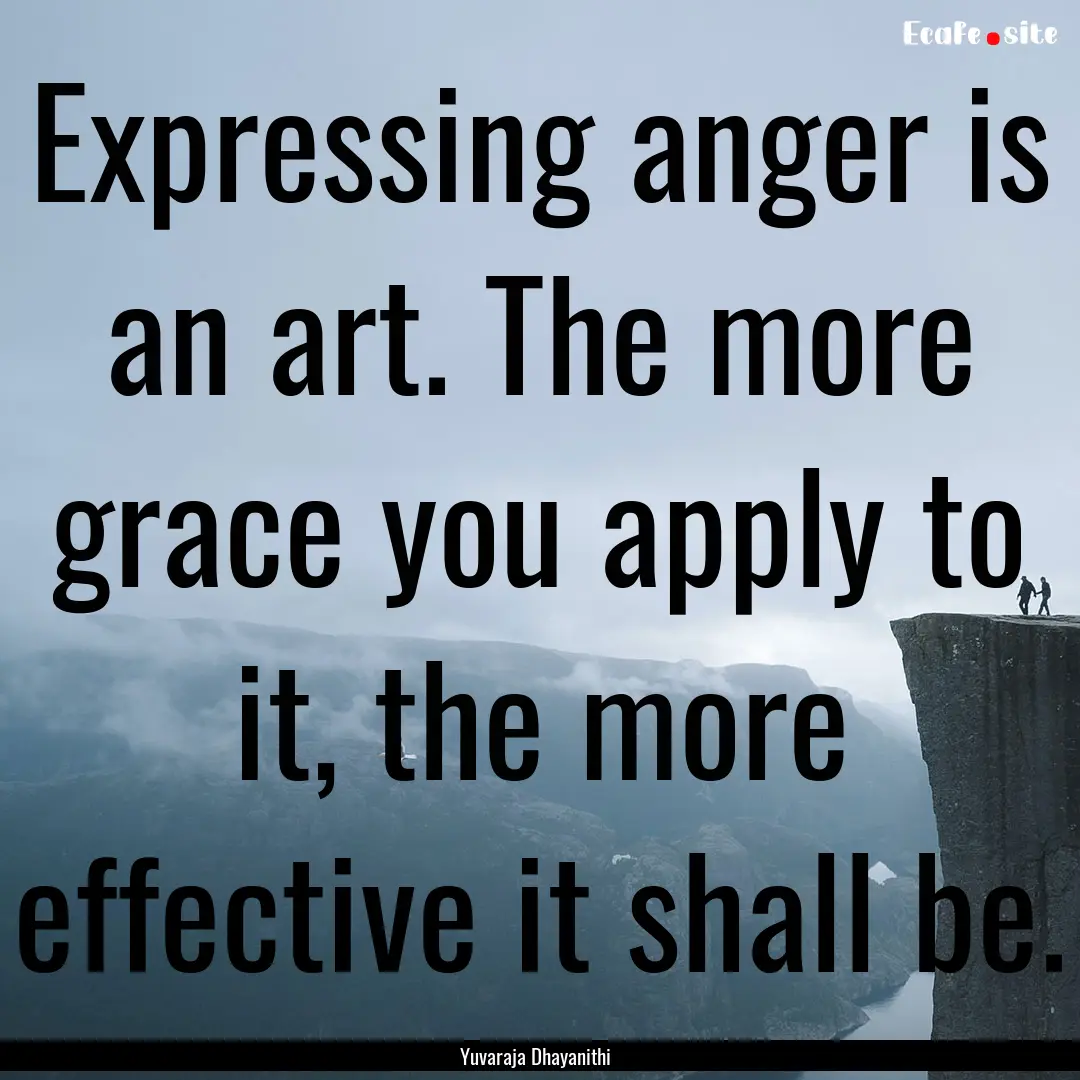 Expressing anger is an art. The more grace.... : Quote by Yuvaraja Dhayanithi