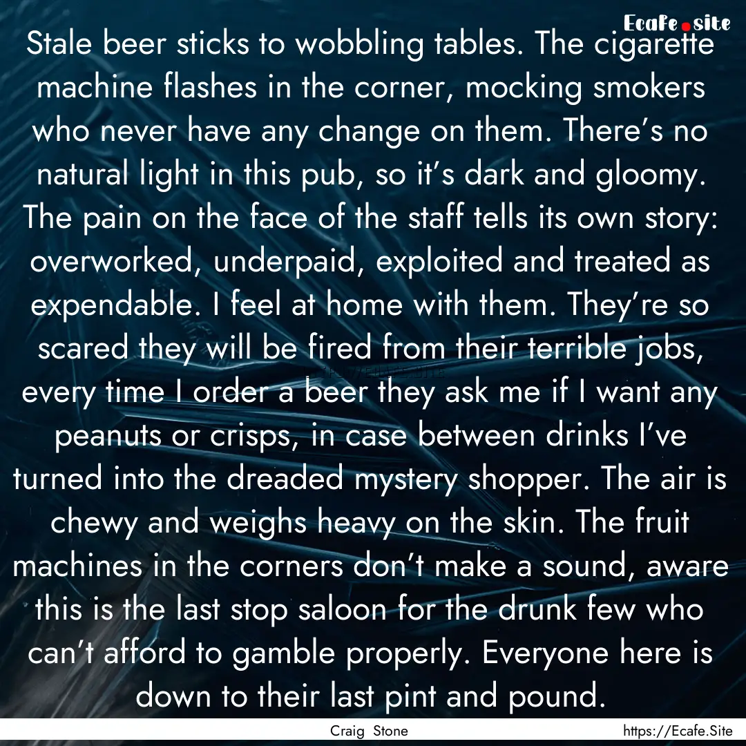 Stale beer sticks to wobbling tables. The.... : Quote by Craig Stone