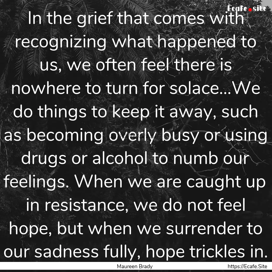 In the grief that comes with recognizing.... : Quote by Maureen Brady