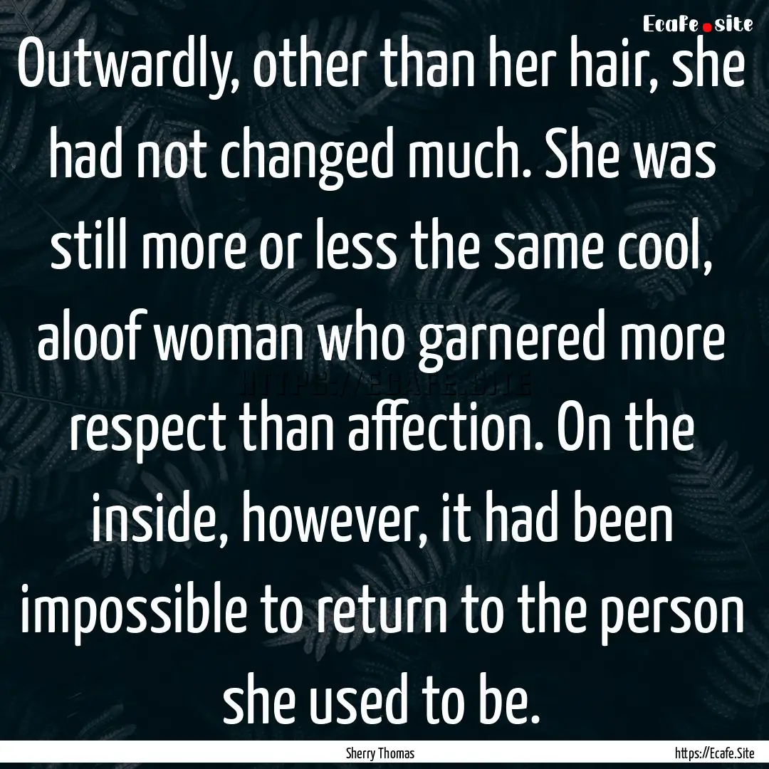 Outwardly, other than her hair, she had not.... : Quote by Sherry Thomas