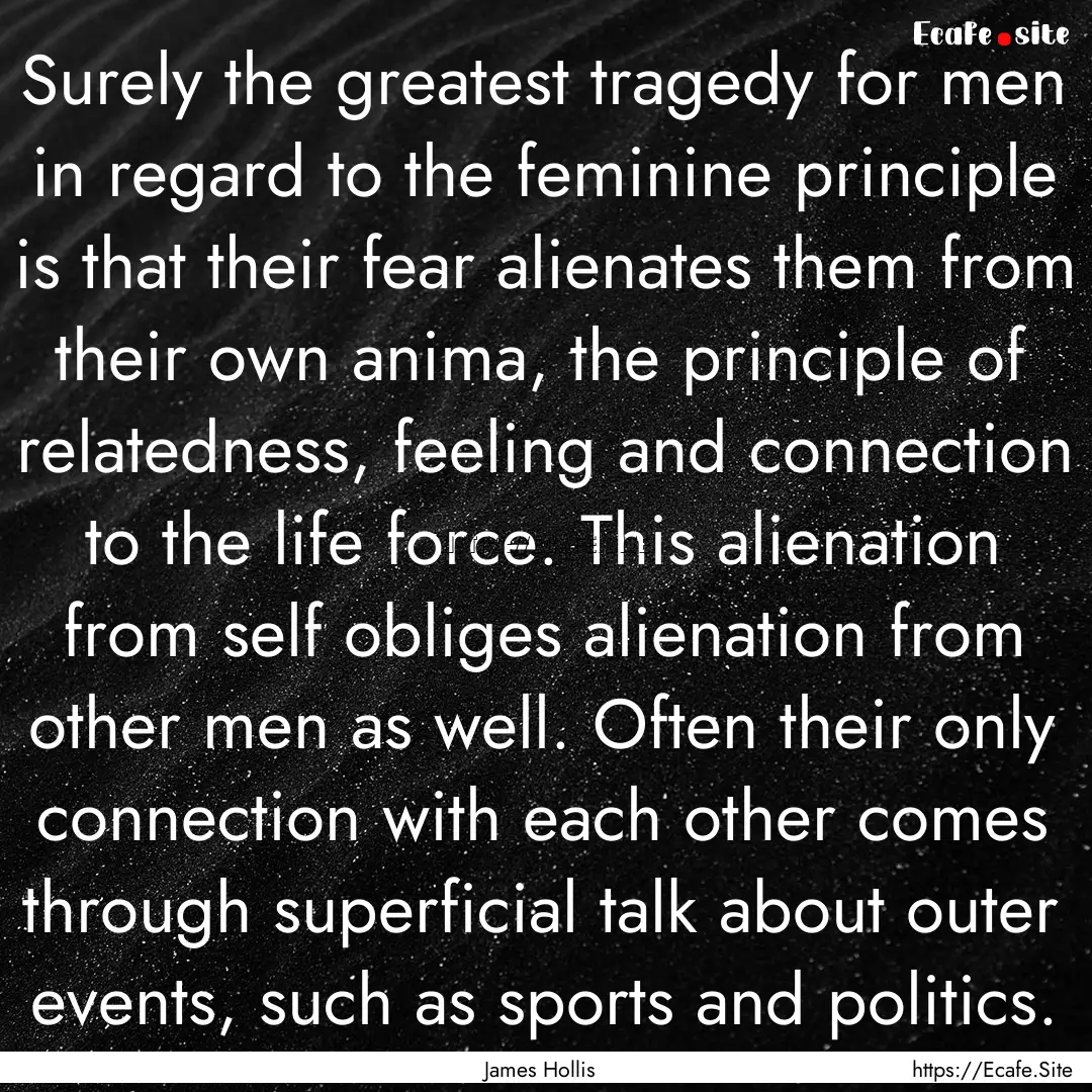 Surely the greatest tragedy for men in regard.... : Quote by James Hollis