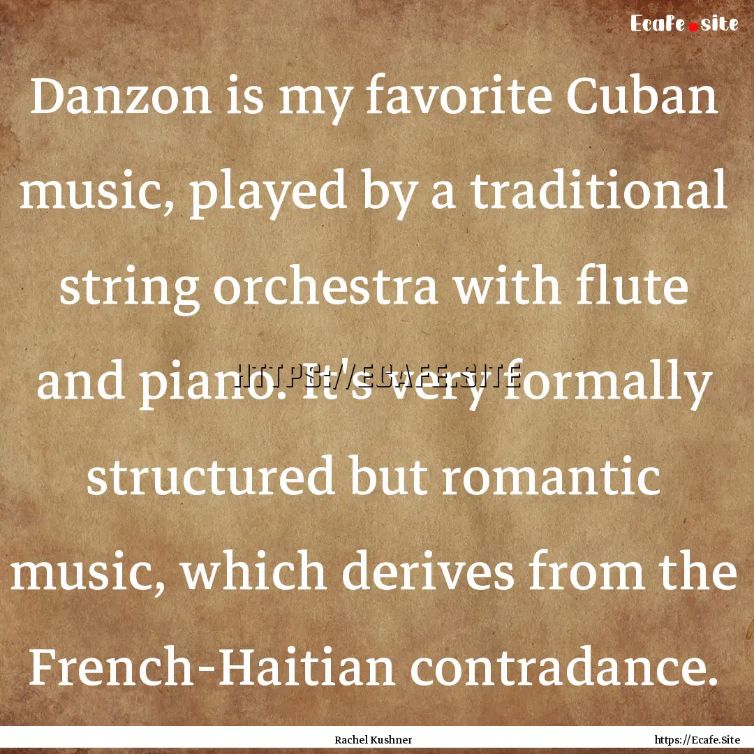 Danzon is my favorite Cuban music, played.... : Quote by Rachel Kushner