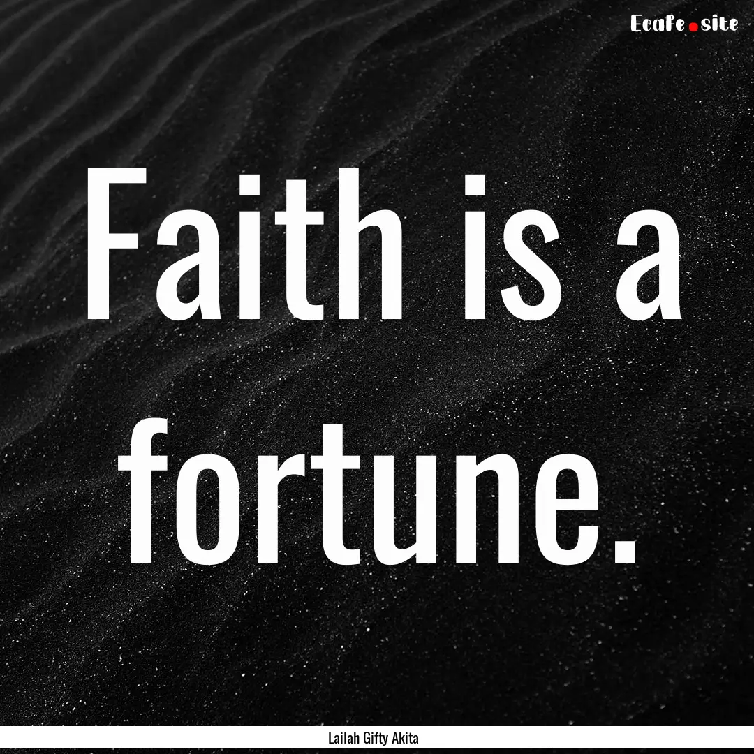 Faith is a fortune. : Quote by Lailah Gifty Akita