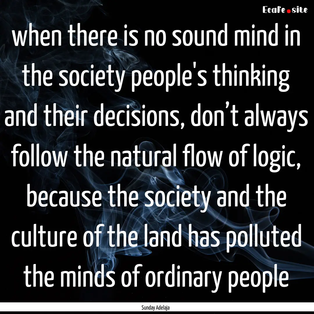 when there is no sound mind in the society.... : Quote by Sunday Adelaja