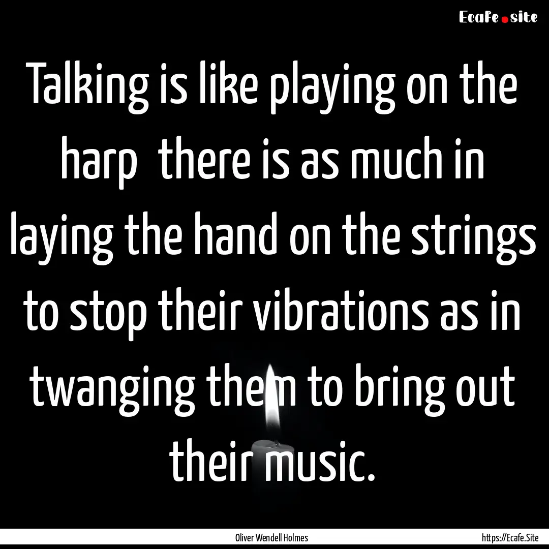 Talking is like playing on the harp there.... : Quote by Oliver Wendell Holmes