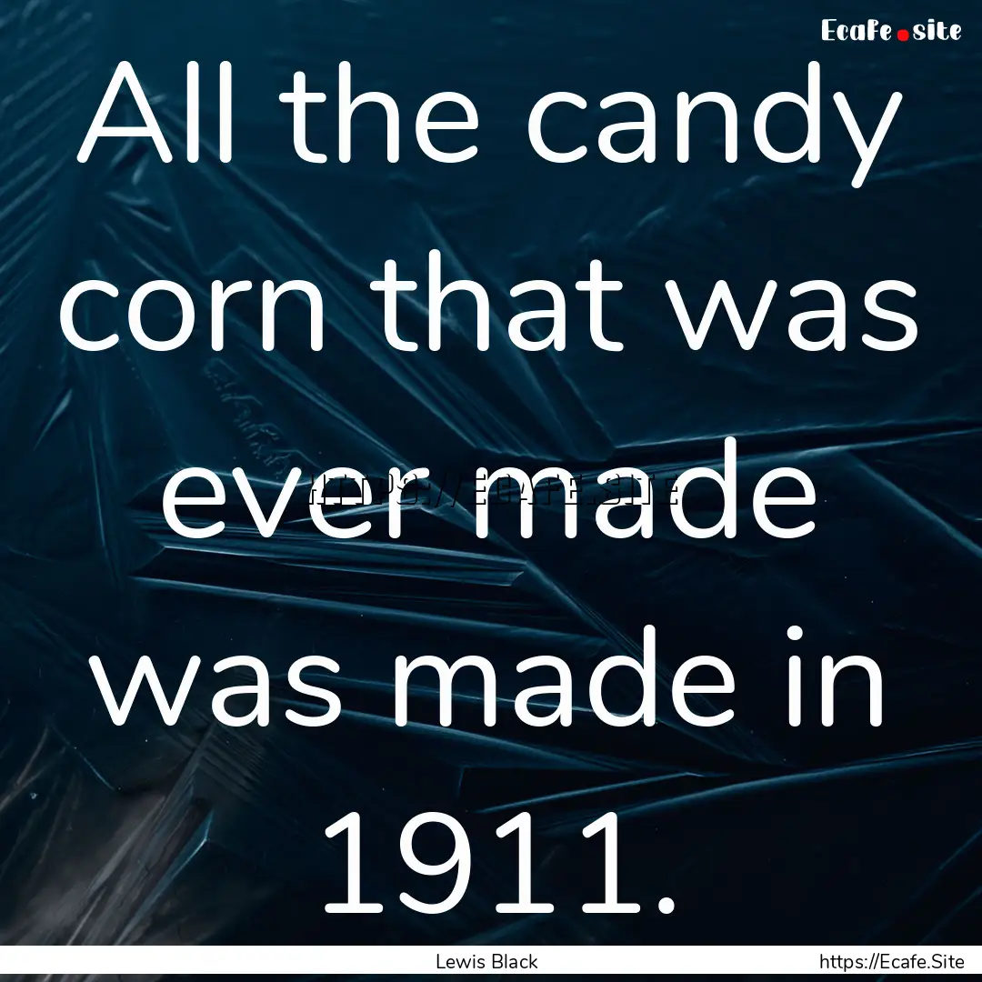 All the candy corn that was ever made was.... : Quote by Lewis Black