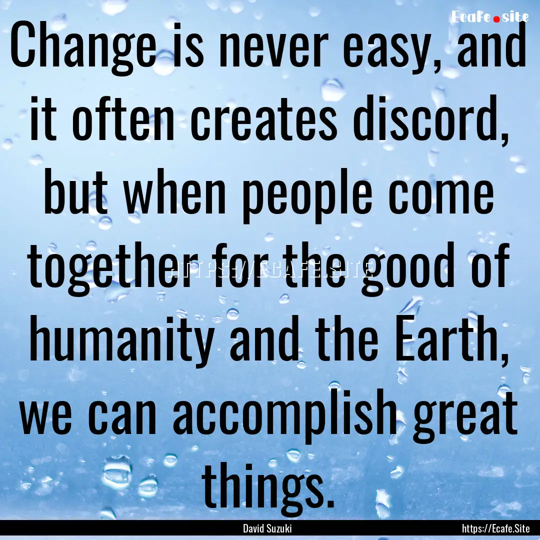 Change is never easy, and it often creates.... : Quote by David Suzuki