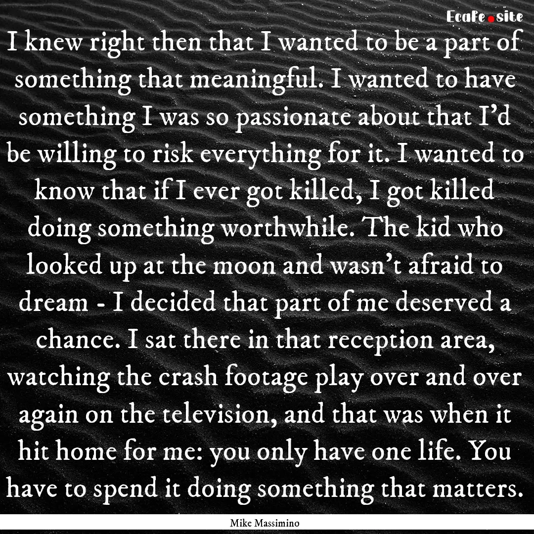 I knew right then that I wanted to be a part.... : Quote by Mike Massimino