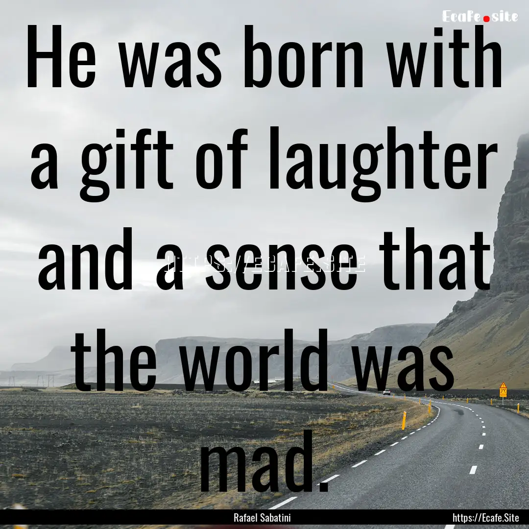 He was born with a gift of laughter and a.... : Quote by Rafael Sabatini