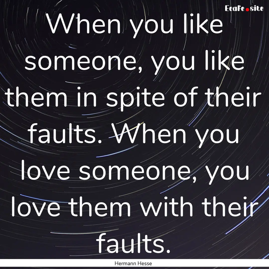 When you like someone, you like them in spite.... : Quote by Hermann Hesse