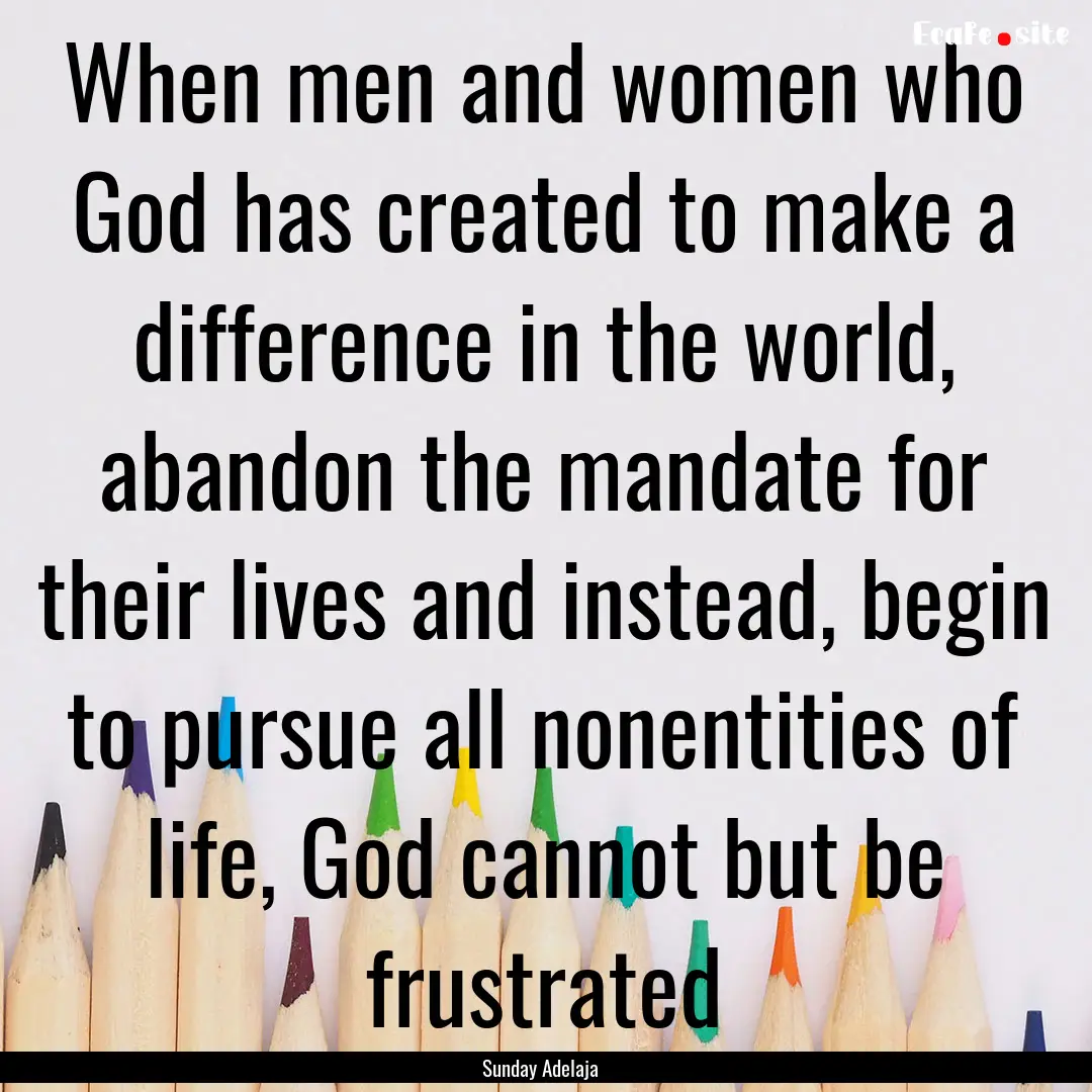 When men and women who God has created to.... : Quote by Sunday Adelaja