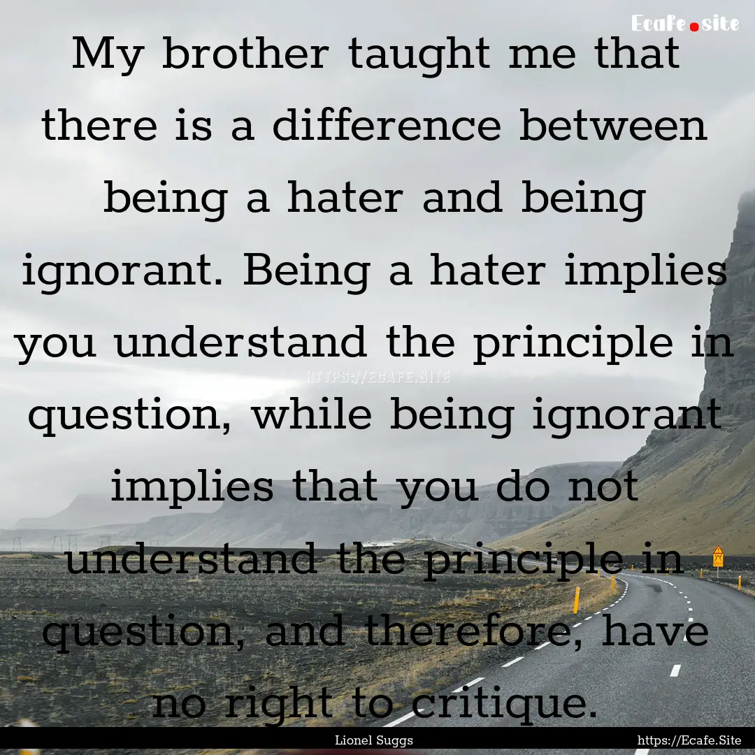 My brother taught me that there is a difference.... : Quote by Lionel Suggs