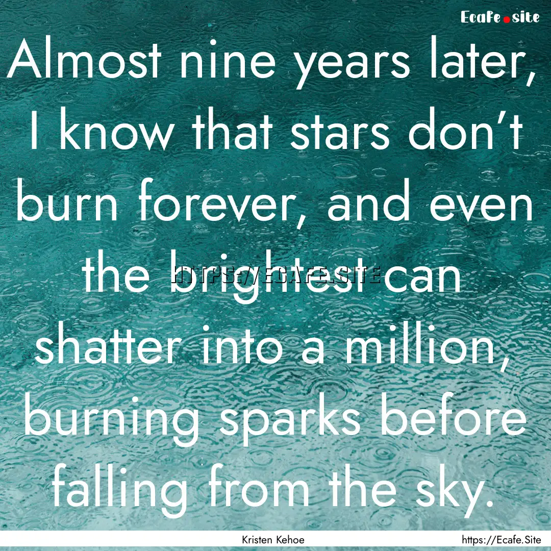 Almost nine years later, I know that stars.... : Quote by Kristen Kehoe